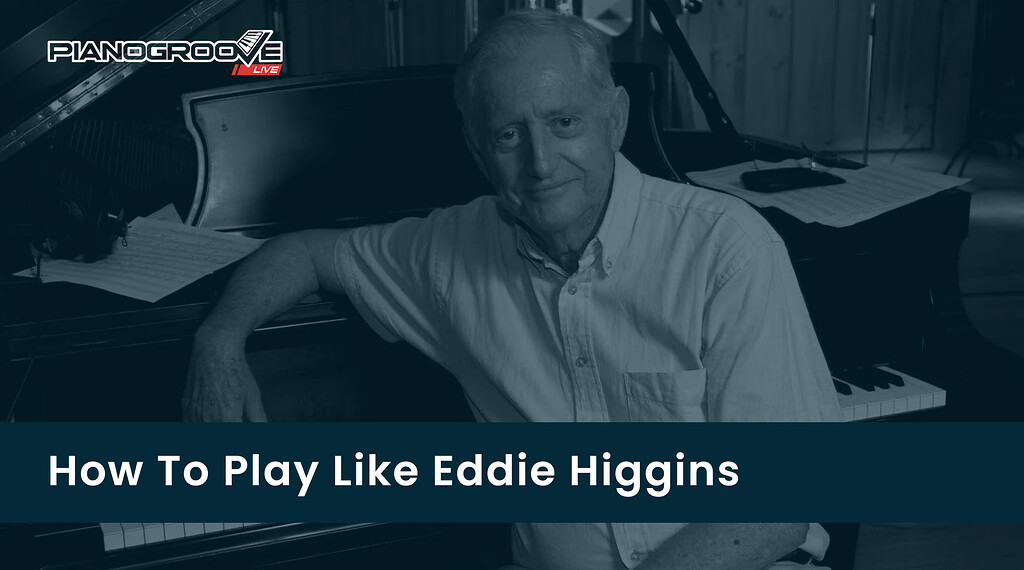 How To Play Like Eddie Higgins - Practice Inspiration 